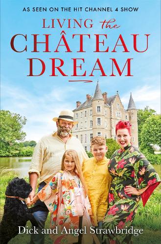Living the Ch�teau Dream: As seen on the hit Channel 4 show Escape to the Ch�teau