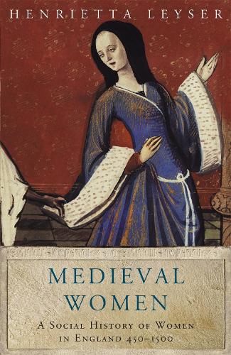 Medieval Women: Social History Of Women In England 450-1500: A Social History of Women in England 450-1500 (WOMEN IN HISTORY)