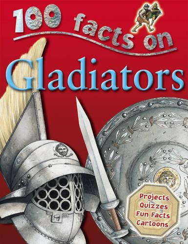 Gladiators (100 Facts) (100 Facts)