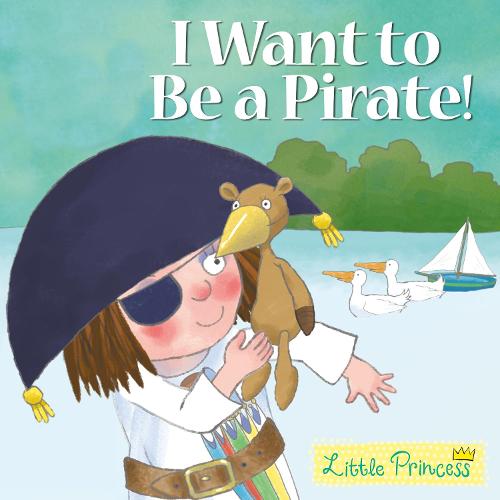 I Want to Be a Pirate! (Little Princess)