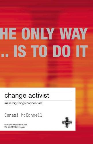 Change Activist: Make Big Things Happen Fast (Second Edition)