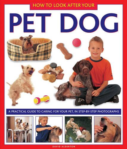 How to Look After Your Pet Dog: A Practical Guide to Caring for Your Pet. in Step-by-step Photographs