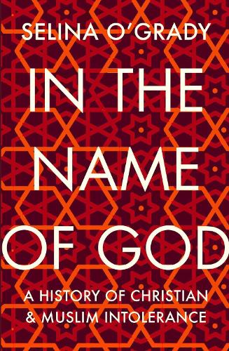 In the Name of God: A History of Christian and Muslim Intolerance