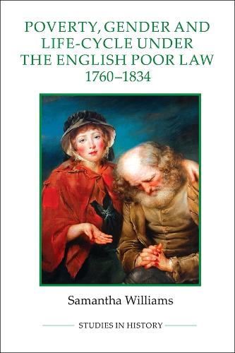 Poverty, Gender and Life-Cycle under the English Poor Law, 1760-1834 (Royal Historical Society Studies in History New Series)