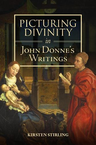 Picturing Divinity in John Donne's Writings: 43 (Studies in Renaissance Literature)