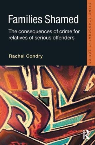 Families Shamed: The Consequences of Crime for Relatives of Serious Offenders (Routledge Advances in Ethnography)