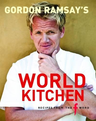 Gordon Ramsay's World Kitchen: Recipes from The F Word