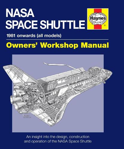 NASA Space Shuttle Manual: An Insight Into the Design, Construction and Operation of the NASA Space Shuttle (Owner's Workshop Manual)