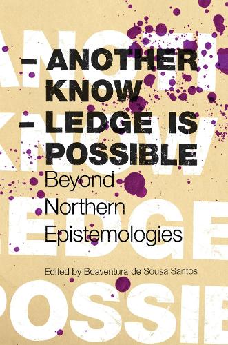 Another Knowledge Is Possible: Beyond Northern Epistemologies: 03 (Reinventing Social Emancipation Toward New Manifestos)
