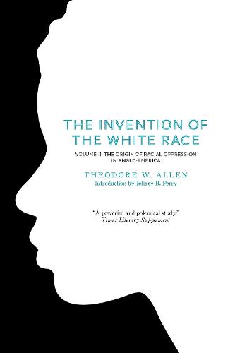 The Invention of the White Race: Origin of Racial Oppression in Anglo-America Volume 2