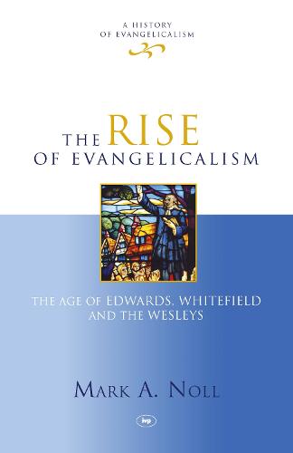 The Rise of Evangelicalism (History of Evangelicalism)