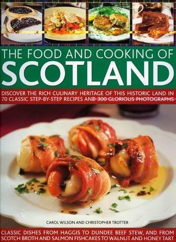 The Food and Cooking of Scotland: Discover the Rich Culinary Heritage of This Historic Land in Over 70 Classic Step-by-step Recipes and 300 Glorious Photographs