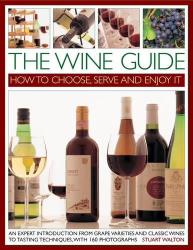 The Wine Guide: How To Choose, Serve And Enjoy It