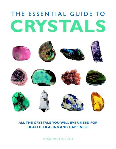 The Essential Guide to Crystals: All the Crystals You Will Ever Need for Health, Healing, and Happiness (Essential Guides)