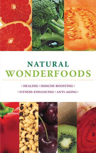 Natural Wonderfoods: Healing * Anti-ageing * Immune-boosting * Fitness-enhancing