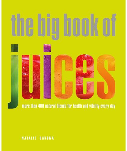 The Big Book of Juices: More Than 400 Natural Blends for Health and Vitality Every Day