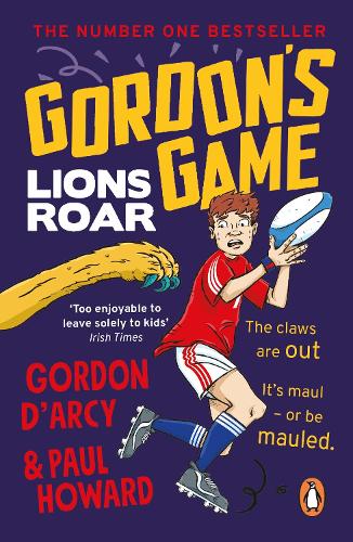 Gordon�s Game: Lions Roar: Third in the hilarious rugby adventure series for 9-to-12-year-olds who love sport
