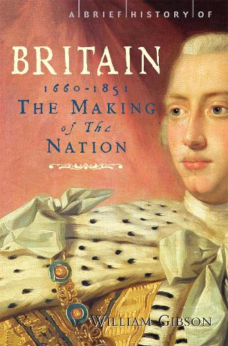 A Brief History of Britain: 1660-1851: 3 (Brief Histories): The Making of the Nation