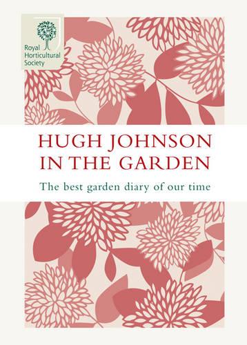 Hugh Johnson In The Garden: The Best Garden Diary of Our Time