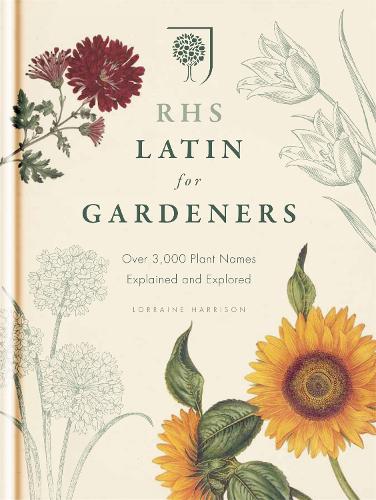 RHS Latin for Gardeners: Over 3,000 Plant Names Explained and Explored