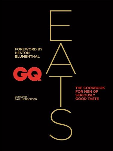 GQ Eats: The Cookbook For Men Of Seriously Good Taste