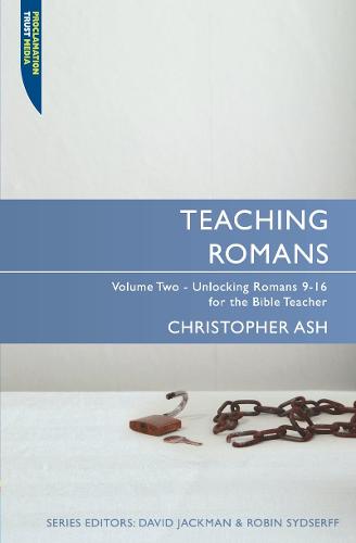 Teaching Romans: Volume 2: Unlocking Romans 9-16 for the Bible Teacher (Proclamation Trust)