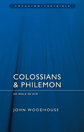 Colossians & Philemon - Focus on the Bible: So Walk In Him