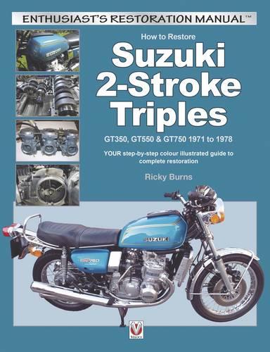 How to Restore Suzuki 2-Stroke Triples GT350, GT550 & GT750 1971 to 1978: YOUR step-by-step colour illustrated guide to complete restoration (Enthusiast's Restoration Manual)