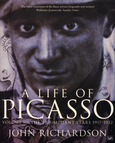 A Life Of Picasso Volume III: The Triumphant Years, 1917-1932: Triumphant Years, 1917-1932 v. 3