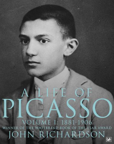 A Life Of Picasso Volume I: 1881-1906: 1881-1906 v. 1