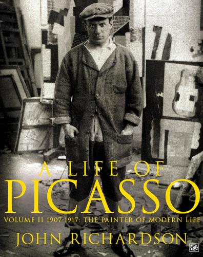 A Life of Picasso Volume II: 1907 1917: The Painter of Modern Life: 1907-1917 v. 2