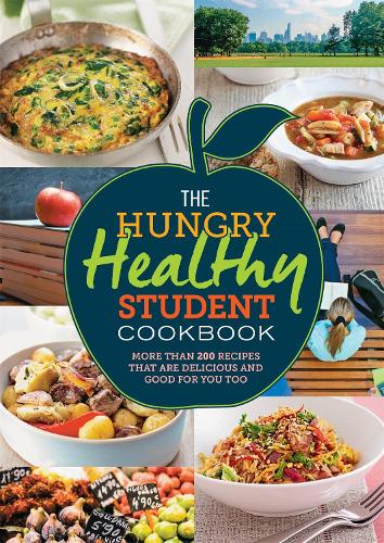 The Hungry Healthy Student Cookbook: More than 200 recipes that are delicious and good for you too (Hungry Student)