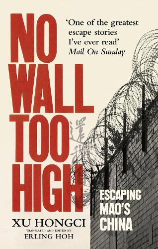 No Wall Too High: One Man’s Extraordinary Escape from Mao’s Infamous Labour Camps