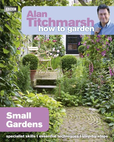 Alan Titchmarsh How To Garden: Small Gardens