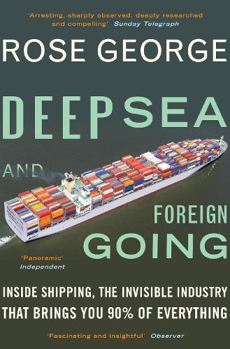 Deep Sea and Foreign Going: Inside Shipping, the Invisible Industry That Brings You 90% of Everything