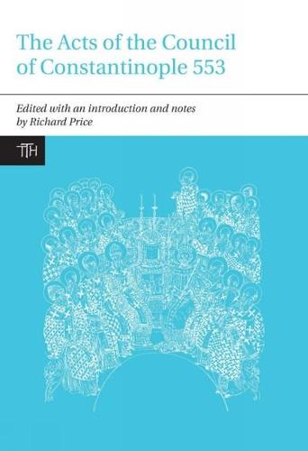 The Acts of the Council of Constantinople of 553: With Related Texts on the Three Chapters Controversy (Translated Texts for Historians)