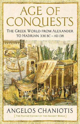 Age of Conquests: The Greek World from Alexander to Hadrian (336 BC – AD 138) (Profile History/Ancient World)