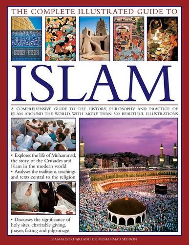 The Complete Illustrated Guide to Islam: A Comprehensive Guide to the History, Philosophy and Practice of Islam Around the World, with More Than 500 Beautiful Illustrations