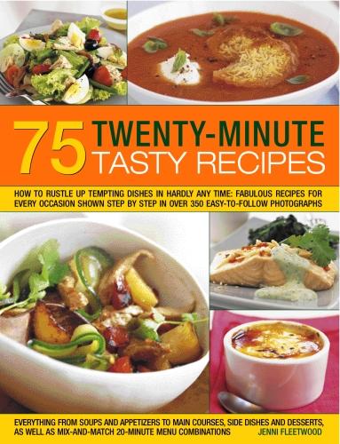 75 Twenty-Minute Tasty Recipes: How to rustle up tempting dishes in hardly any time: fabulous recipes for every occasion shown step by step in over ... as mix-and-match 20-minute menu combinations