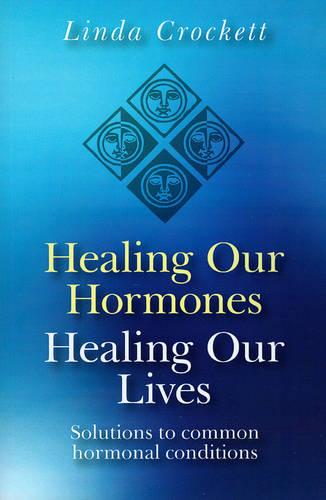 Healing Our Hormones, Healing Our Lives: Solutions to Common Hormonal Conditions