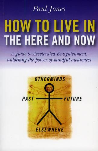 How to Live in the Here and Now: A Guide to Accelerated Enlightenment, Unlocking the Power of Mindful Awareness: A Guide for Accelerated Practical ... Unlocking the Power of Mindful Awareness