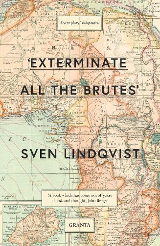 Exterminate All The Brutes (Granta Editions)