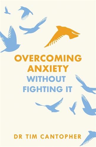Overcoming Anxiety Without Fighting It: The powerful self help book for anxious people from Dr Tim Cantopher, bestselling author of "Depressive Illness: The Curse of the Strong"