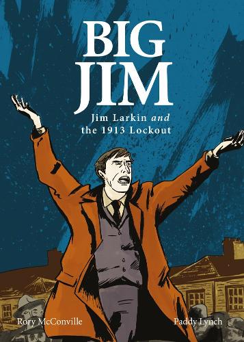 Big Jim: Jim Larkin and the 1913 Lockout (Historical Graphic Novel)