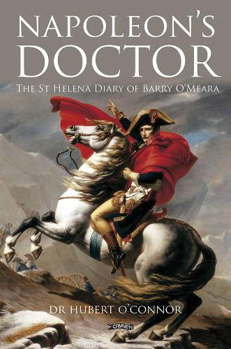 Napoleon's Doctor: The St Helena Diary of Barry O�Meara