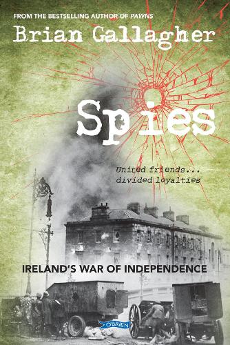 Spies: Ireland’s War of Independence. United friends ... divided loyalties