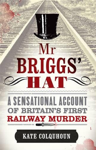 Mr Briggs' Hat: A Sensational Account of Britain's First Railway Murder