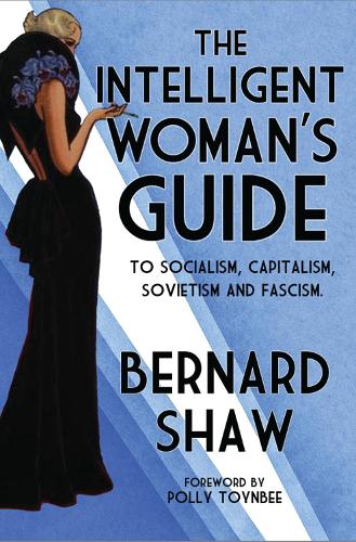 The Intelligent Woman's Guide: To Socialism, Capitalism, Sovietism and Fascism (Alma Classics)