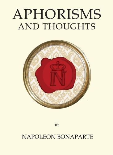 Aphorisms and Thoughts: Napoleon Bonaparte (Quirky Classics)