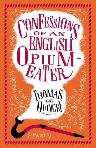 The Confessions of an English Opium-Eater and Other Writings (Alma Classics)